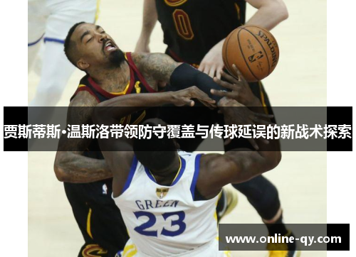 贾斯蒂斯·温斯洛带领防守覆盖与传球延误的新战术探索
