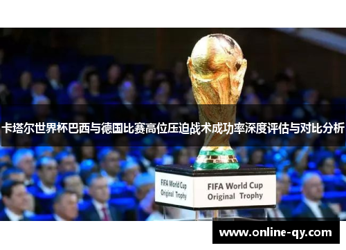卡塔尔世界杯巴西与德国比赛高位压迫战术成功率深度评估与对比分析
