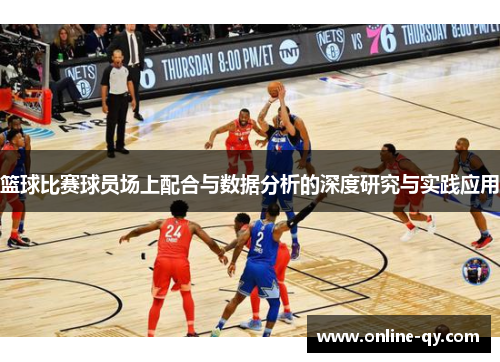 篮球比赛球员场上配合与数据分析的深度研究与实践应用