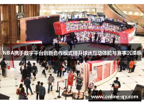 NBA携手数字平台创新合作模式提升球迷互动体验与赛事沉浸感