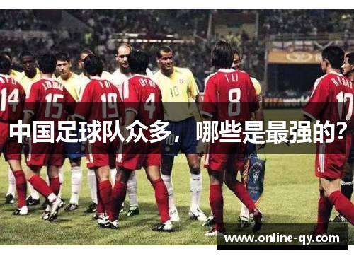中国足球队众多，哪些是最强的？