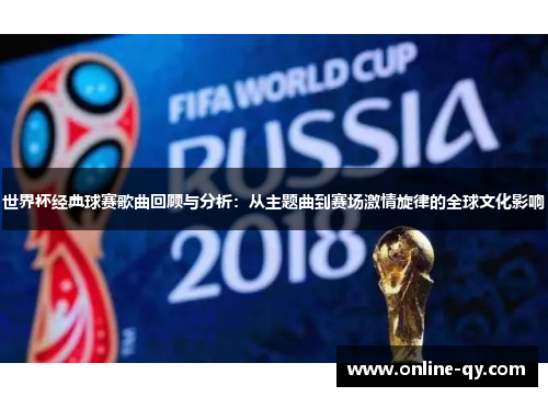 世界杯经典球赛歌曲回顾与分析：从主题曲到赛场激情旋律的全球文化影响