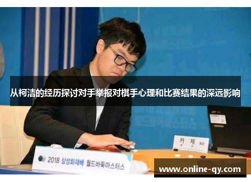从柯洁的经历探讨对手举报对棋手心理和比赛结果的深远影响