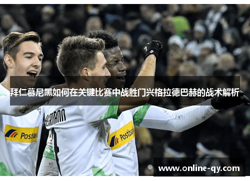拜仁慕尼黑如何在关键比赛中战胜门兴格拉德巴赫的战术解析