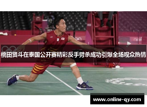 桃田贤斗在泰国公开赛精彩反手劈杀成功引爆全场观众热情
