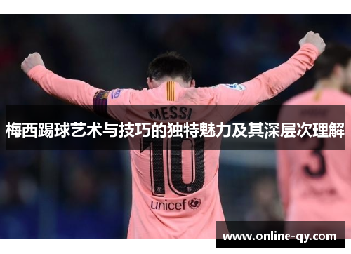 梅西踢球艺术与技巧的独特魅力及其深层次理解