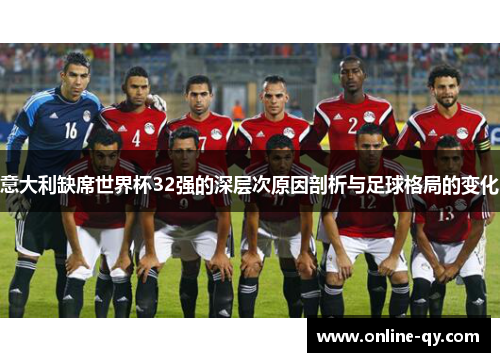 意大利缺席世界杯32强的深层次原因剖析与足球格局的变化